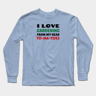 I Love Gardening From Head Tomatoes - Funny Gardening Pun Long Sleeve T-Shirt